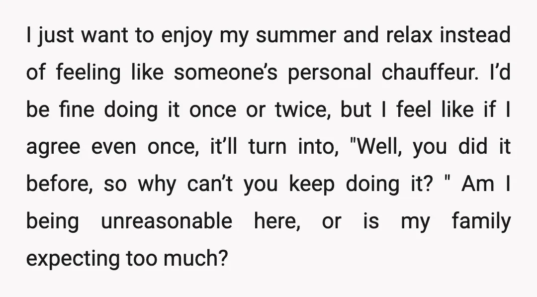 I just want to enjoy my summer and relax instead of feeling like someone’s personal chauffeur. I’d be fine doing it once or twice, but I feel like if I...