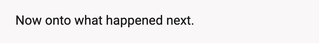 Now onto what happened next.