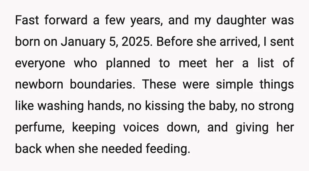 Fast forward a few years, and my daughter was born on January 5, 2025. Before she arrived, I sent everyone who planned to meet her a list of newborn boundaries....