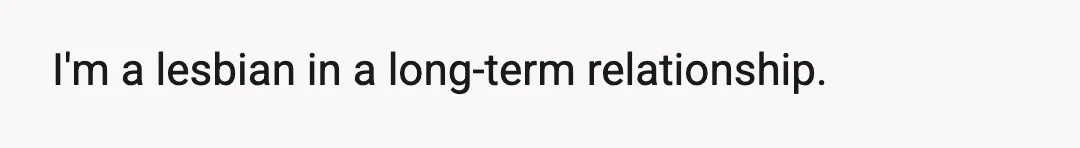 I'm a lesbian in a long-term relationship.