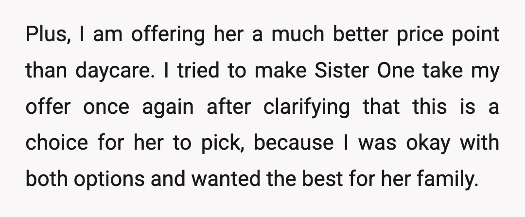 Plus, I am offering her a much better price point than daycare. I tried to make Sister One take my offer once again after clarifying that this is a choice...