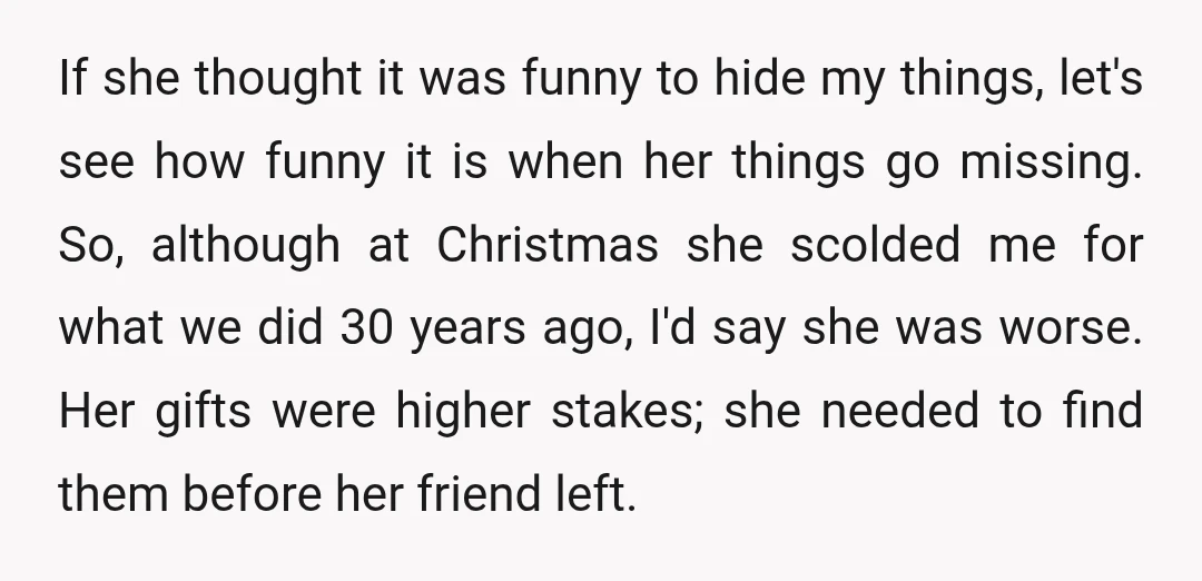 If she thought it was funny to hide my things, let's see how funny it is when her things go missing. So, although at Christmas she scolded me for what...