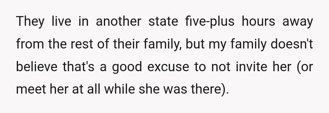 They live in another state five-plus hours away from the rest of their family, but my family doesn't believe that's a good excuse to not invite her (or meet her...