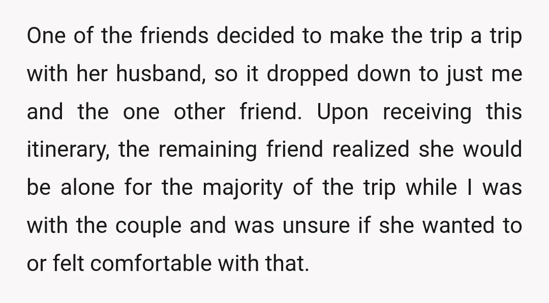 One of the friends decided to make the trip a trip with her husband, so it dropped down to just me and the one other friend. Upon receiving this itinerary,...