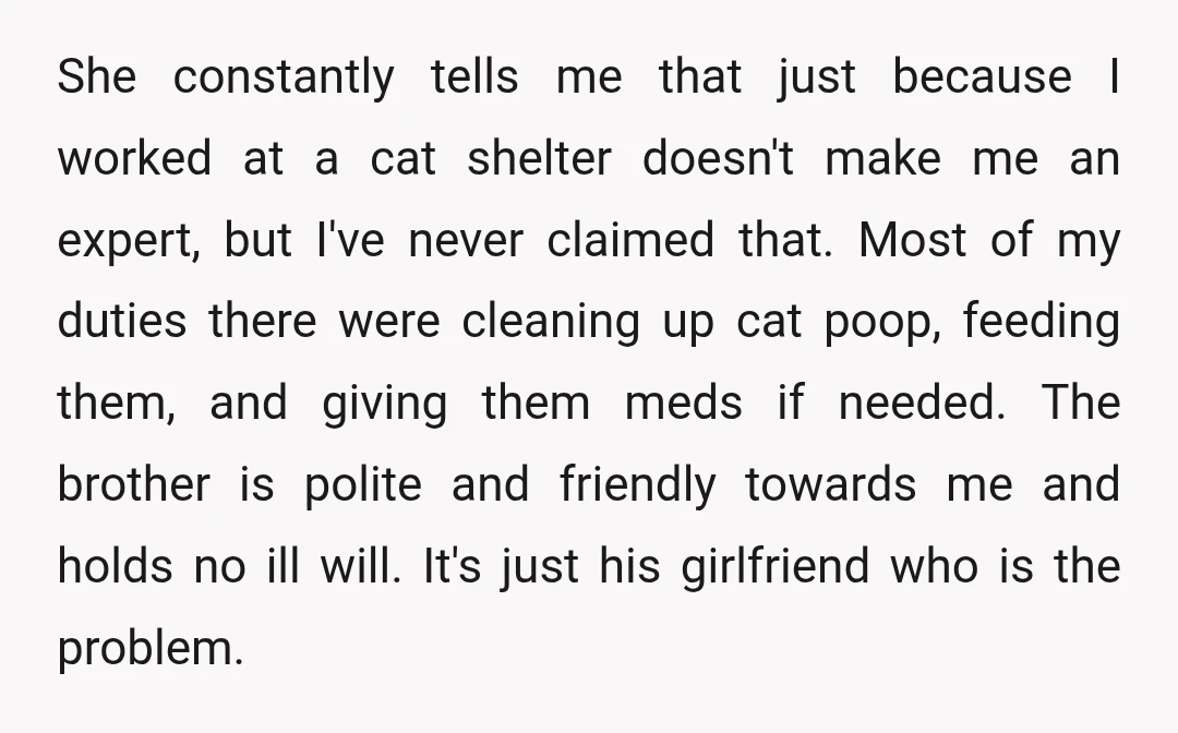 She constantly tells me that just because I worked at a cat shelter doesn't make me an expert, but I've never claimed that. Most of my duties there were cleaning...