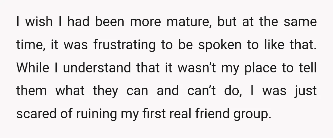 I wish I had been more mature, but at the same time, it was frustrating to be spoken to like that. While I understand that it wasn’t my place to...