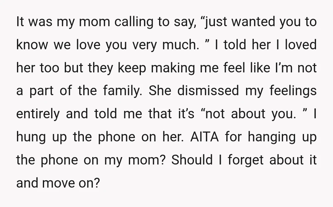 It was my mom calling to say, “just wanted you to know we love you very much. ” I told her I loved her too but they keep making me...