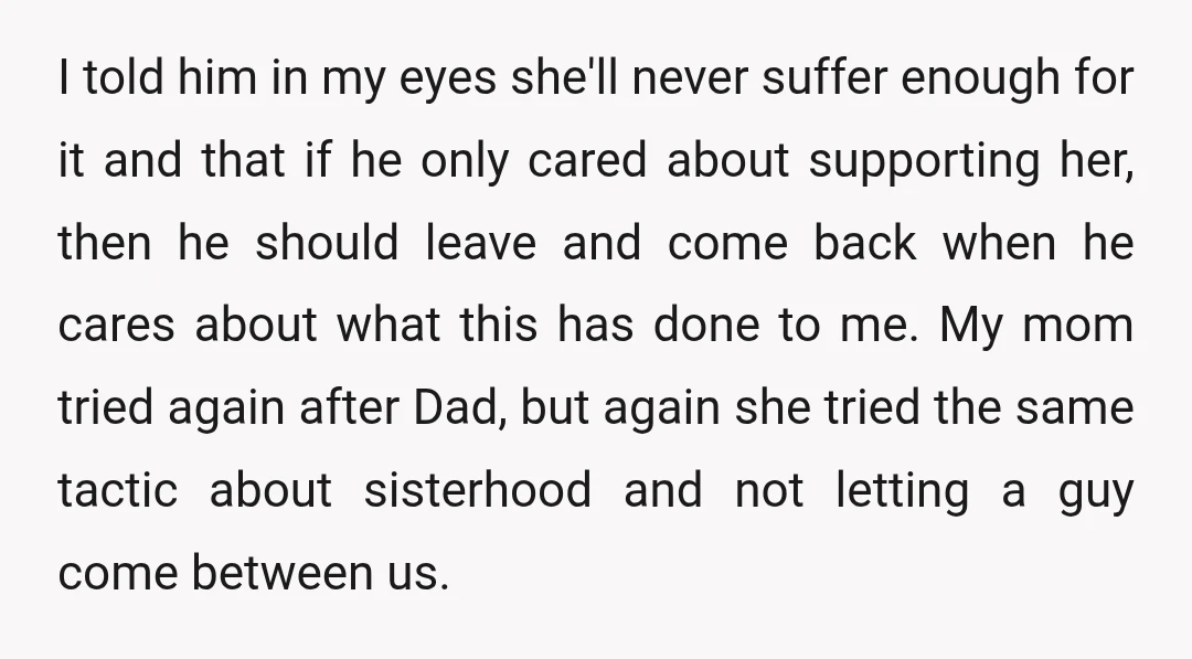 I told him in my eyes she'll never suffer enough for it and that if he only cared about supporting her, then he should leave and come back when he...