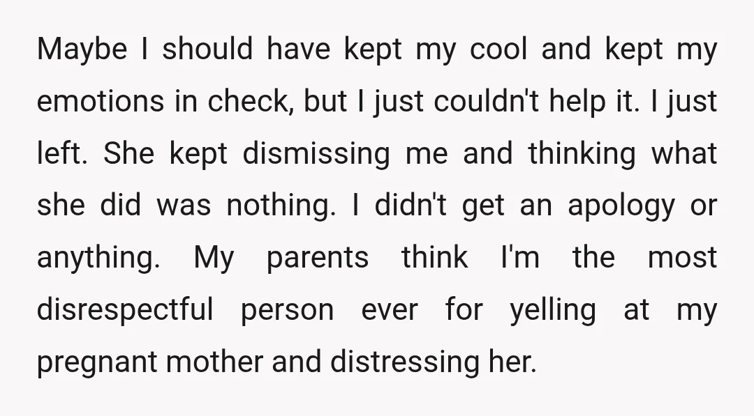 Maybe I should have kept my cool and kept my emotions in check, but I just couldn't help it. I just left. She kept dismissing me and thinking what she...