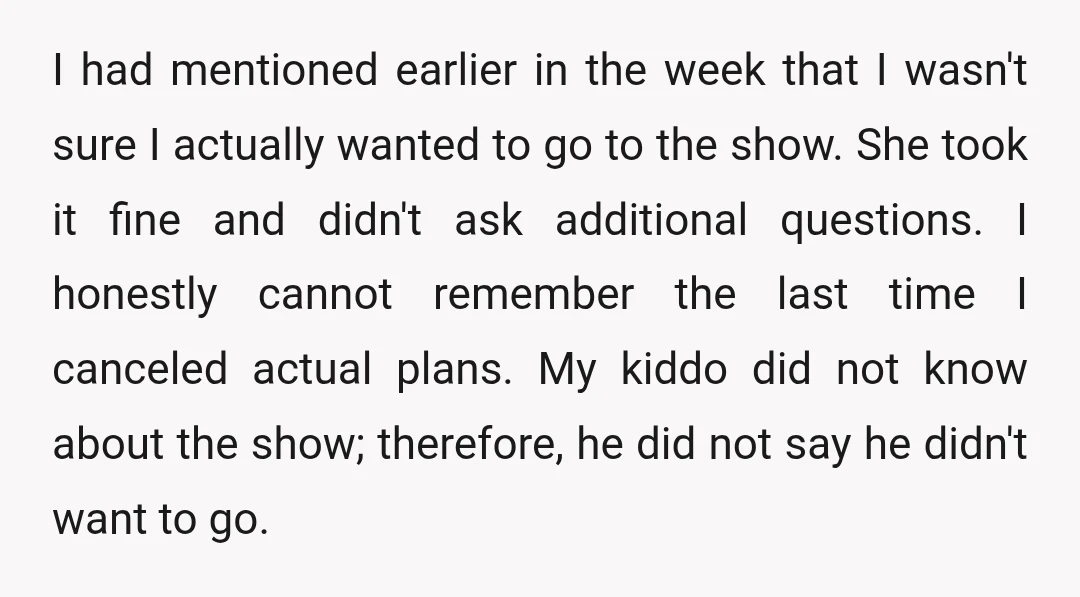 I had mentioned earlier in the week that I wasn't sure I actually wanted to go to the show. She took it fine and didn't ask additional questions. I honestly...