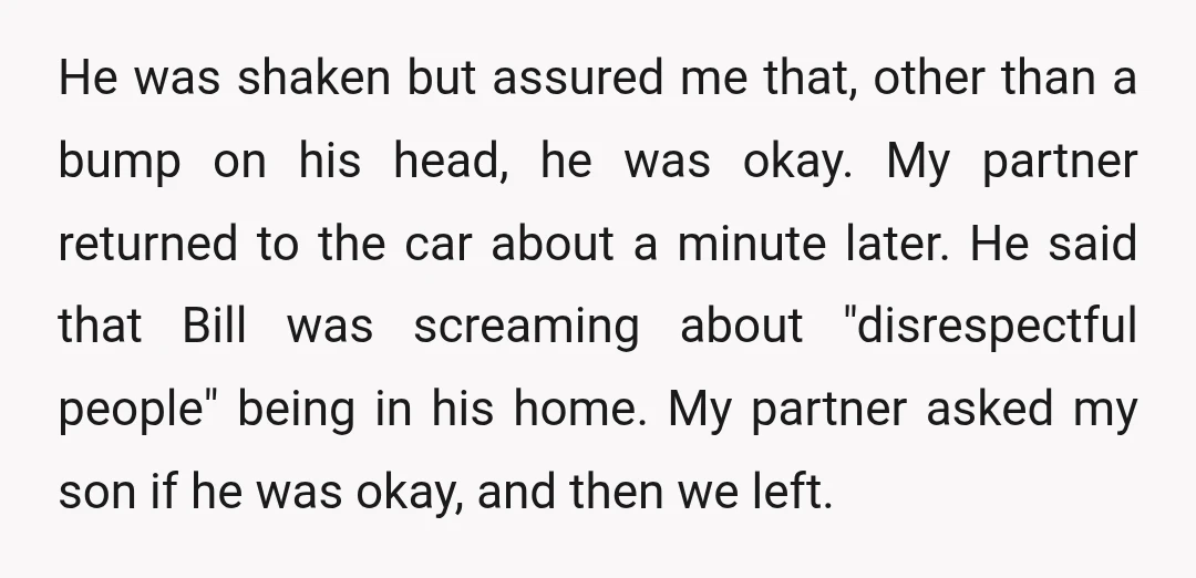 He was shaken but assured me that, other than a bump on his head, he was okay. My partner returned to the car about a minute later. He said that...