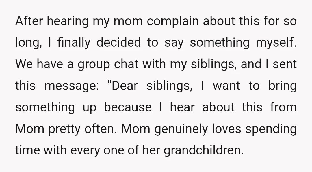 After hearing my mom complain about this for so long, I finally decided to say something myself. We have a group chat with my siblings, and I sent this message:...