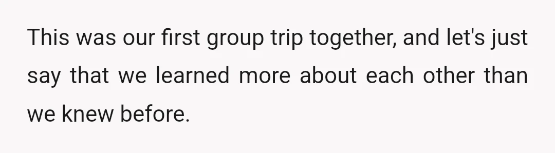 This was our first group trip together, and let's just say that we learned more about each other than we knew before.