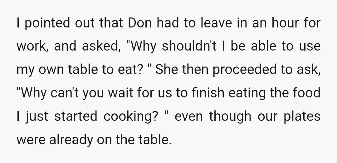 I pointed out that Don had to leave in an hour for work, and asked, "Why shouldn't I be able to use my own table to eat? " She then...