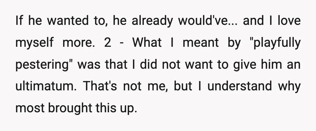 If he wanted to, he already would've... and I love myself more. 2 - What I meant by "playfully pestering" was that I did not want to give him an...
