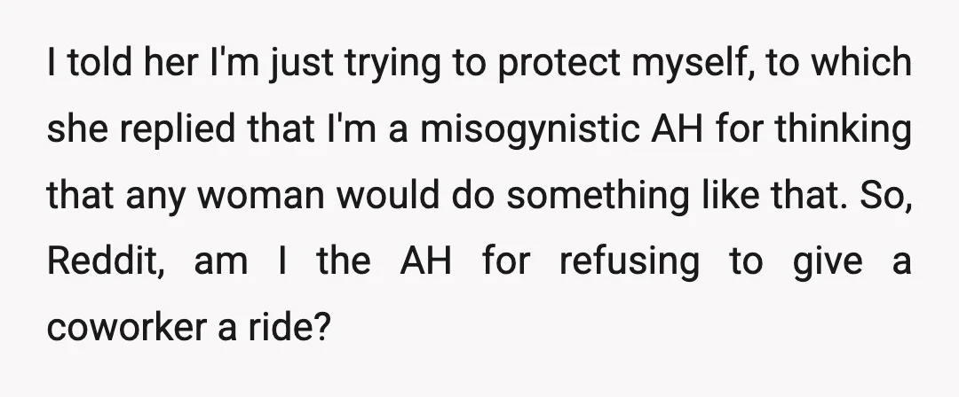 I told her I'm just trying to protect myself, to which she replied that I'm a misogynistic AH for thinking that any woman would do something like that. So, Reddit,...
