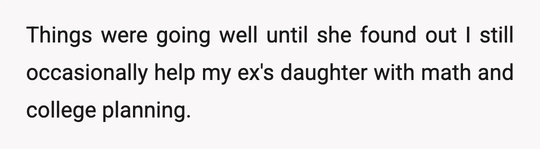 Things were going well until she found out I still occasionally help my ex's daughter with math and college planning.