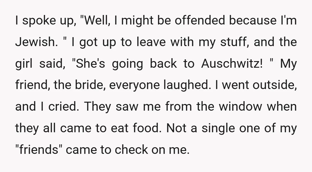 I spoke up, "Well, I might be offended because I'm Jewish. " I got up to leave with my stuff, and the girl said, "She's going back to Auschwitz! "...
