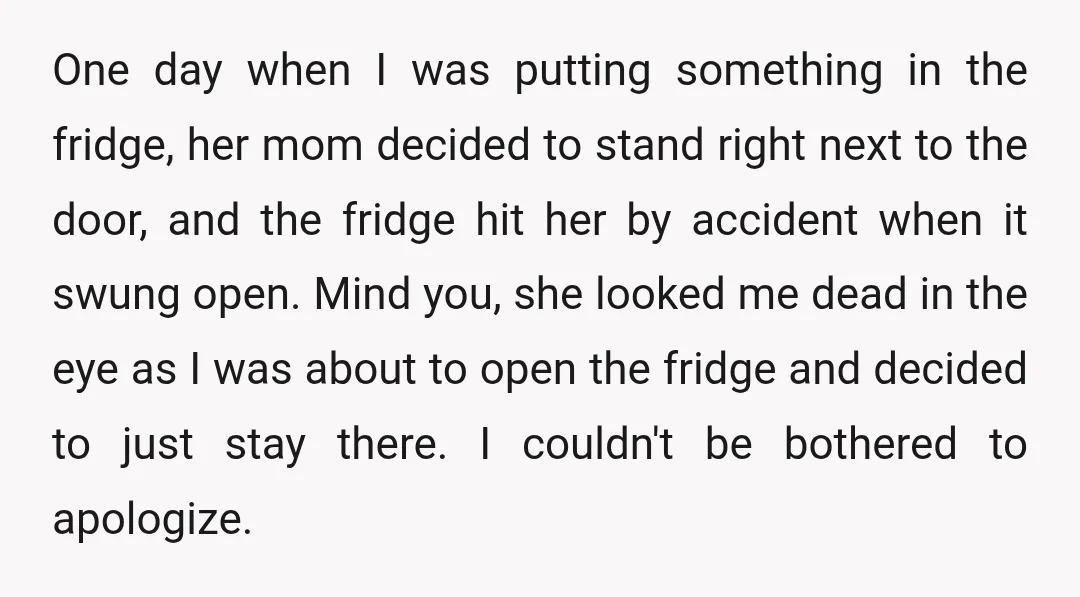 One day when I was putting something in the fridge, her mom decided to stand right next to the door, and the fridge hit her by accident when it swung...