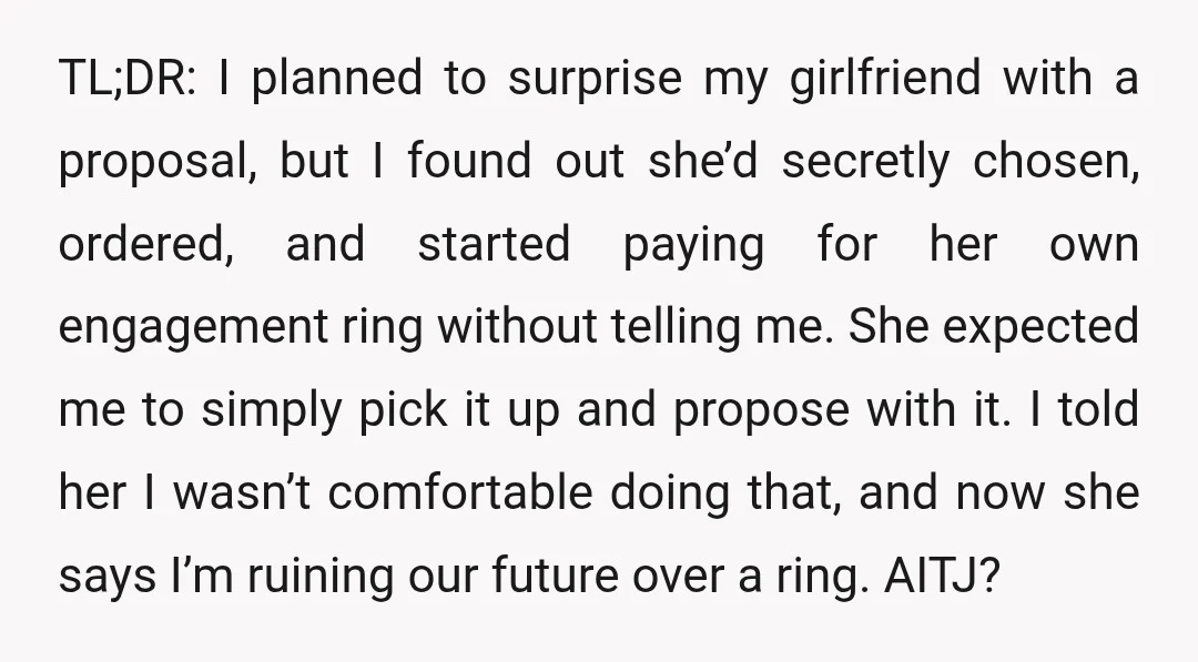 TL;DR: I planned to surprise my girlfriend with a proposal, but I found out she’d secretly chosen, ordered, and started paying for her own engagement ring without telling me. She...
