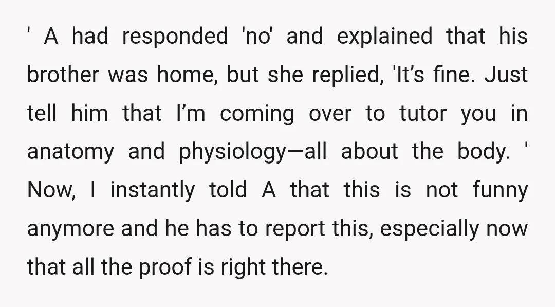 ' A had responded 'no' and explained that his brother was home, but she replied, 'It’s fine. Just tell him that I’m coming over to tutor you in anatomy and...