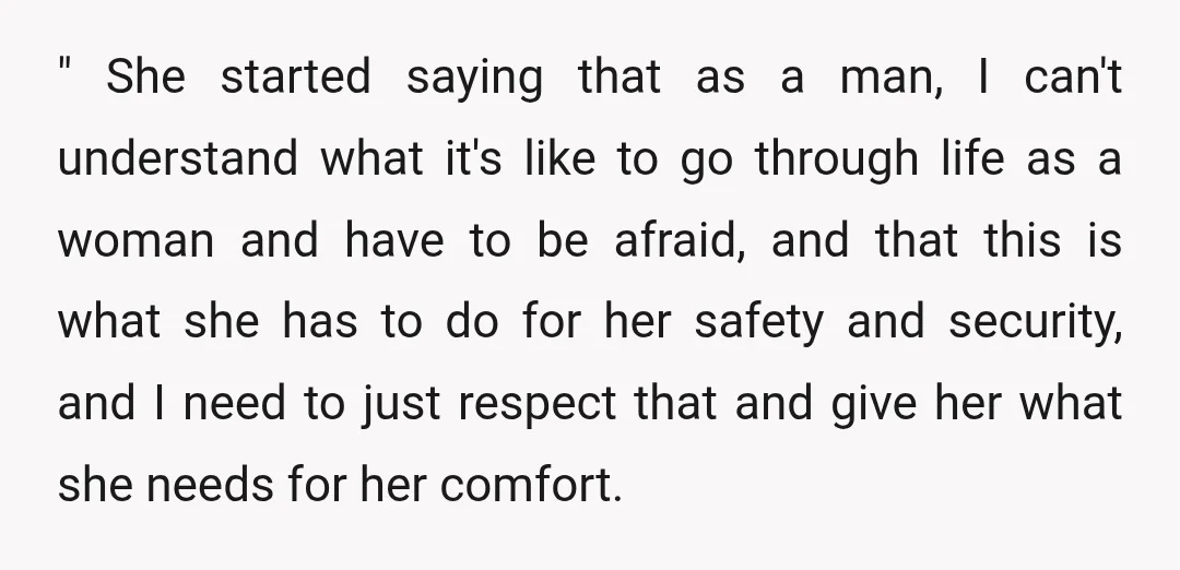 " She started saying that as a man, I can't understand what it's like to go through life as a woman and have to be afraid, and that this is...