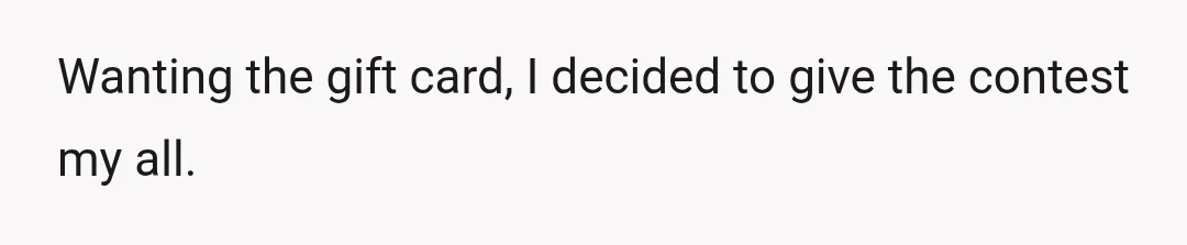 Wanting the gift card, I decided to give the contest my all.