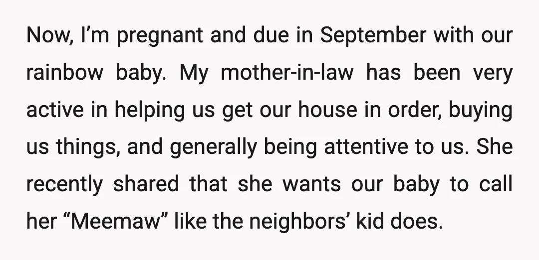 Now, I’m pregnant and due in September with our rainbow baby. My mother-in-law has been very active in helping us get our house in order, buying us things, and generally...