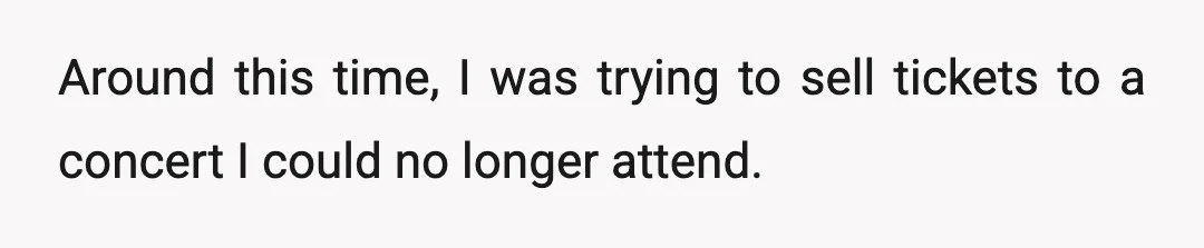 Around this time, I was trying to sell tickets to a concert I could no longer attend.
