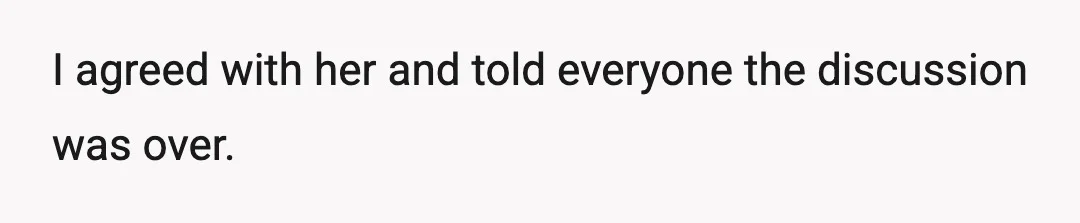 I agreed with her and told everyone the discussion was over.
