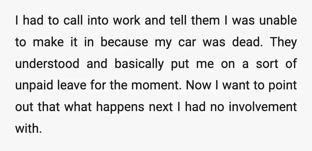 I had to call into work and tell them I was unable to make it in because my car was dead. They understood and basically put me on a sort...