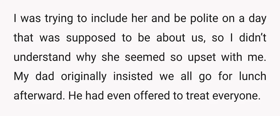 I was trying to include her and be polite on a day that was supposed to be about us, so I didn’t understand why she seemed so upset with me....