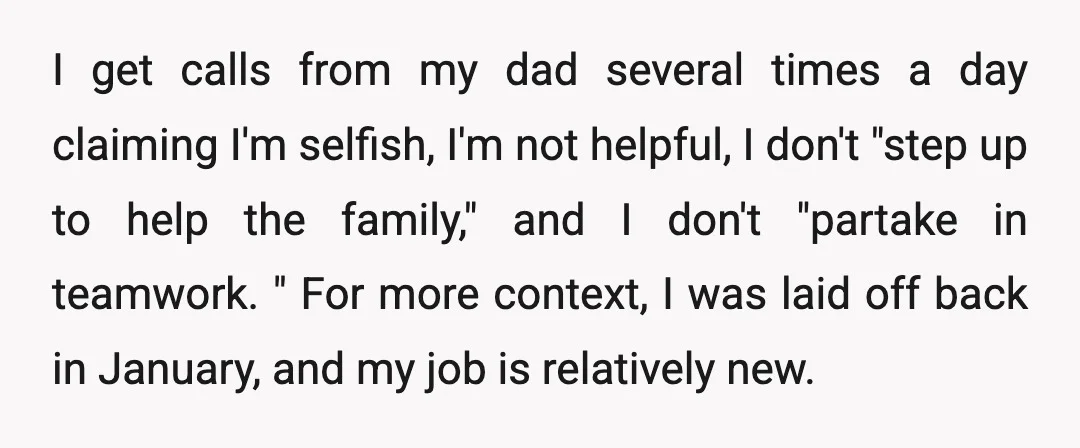 I get calls from my dad several times a day claiming I'm selfish, I'm not helpful, I don't "step up to help the family," and I don't "partake in teamwork....