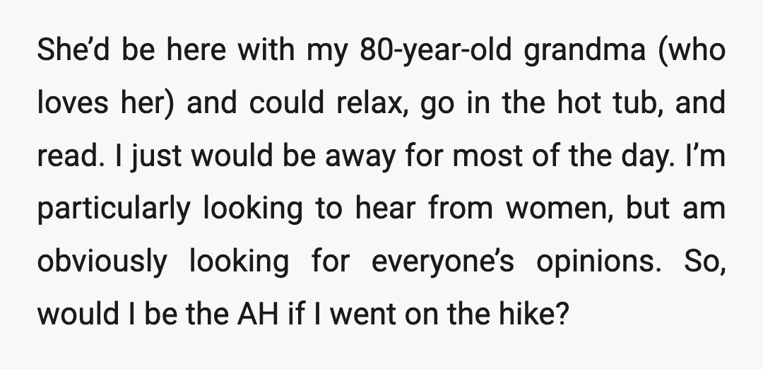 She’d be here with my 80-year-old grandma (who loves her) and could relax, go in the hot tub, and read. I just would be away for most of the day....