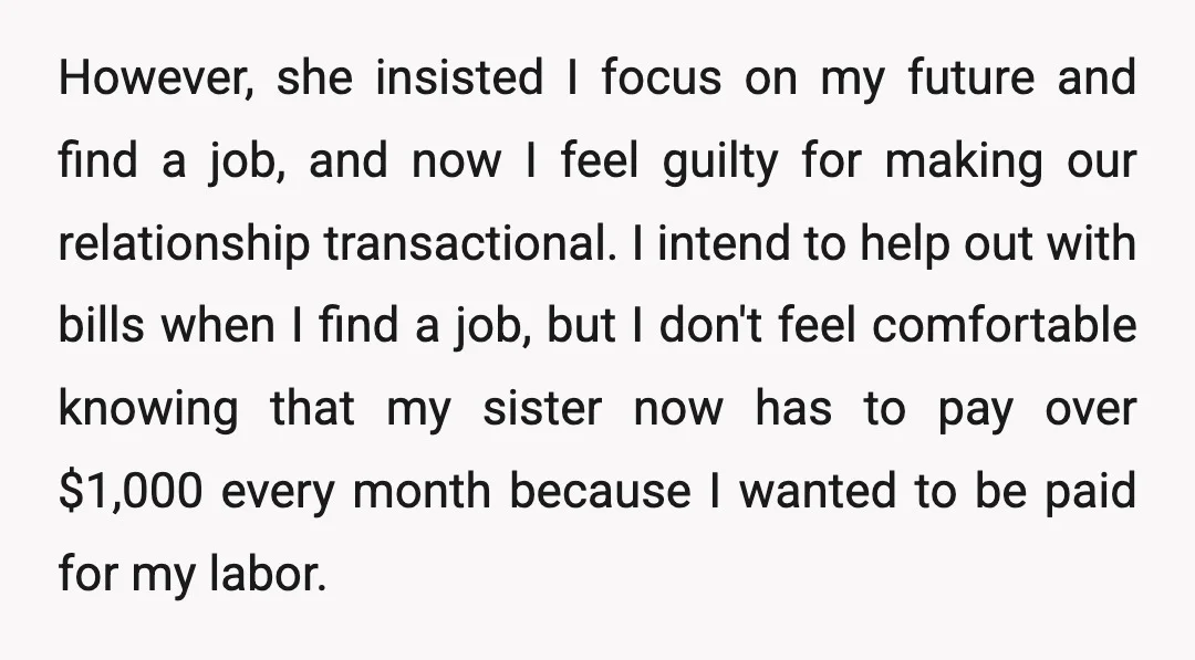 However, she insisted I focus on my future and find a job, and now I feel guilty for making our relationship transactional. I intend to help out with bills when...
