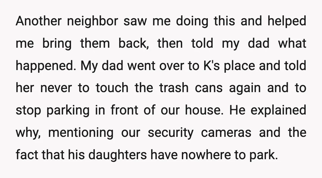 Another neighbor saw me doing this and helped me bring them back, then told my dad what happened. My dad went over to K's place and told her never to...