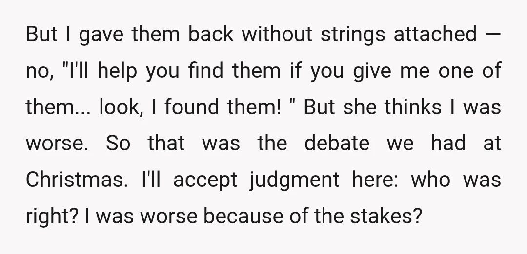 But I gave them back without strings attached — no, "I'll help you find them if you give me one of them... look, I found them! " But she thinks...