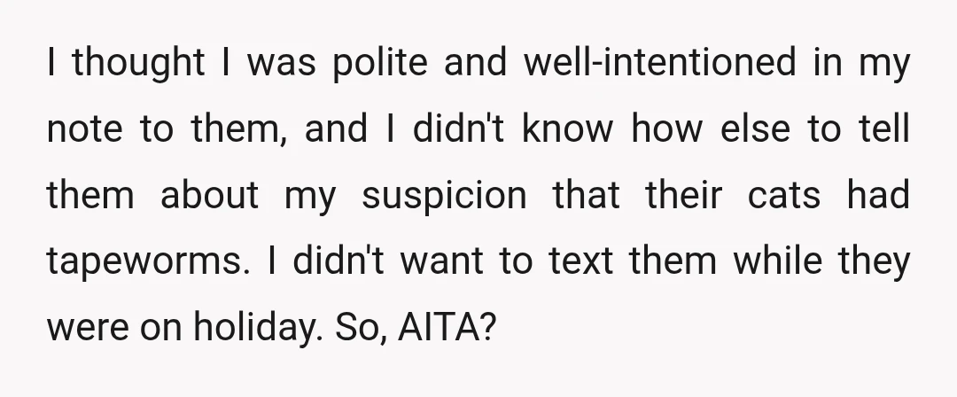 I thought I was polite and well-intentioned in my note to them, and I didn't know how else to tell them about my suspicion that their cats had tapeworms. I...
