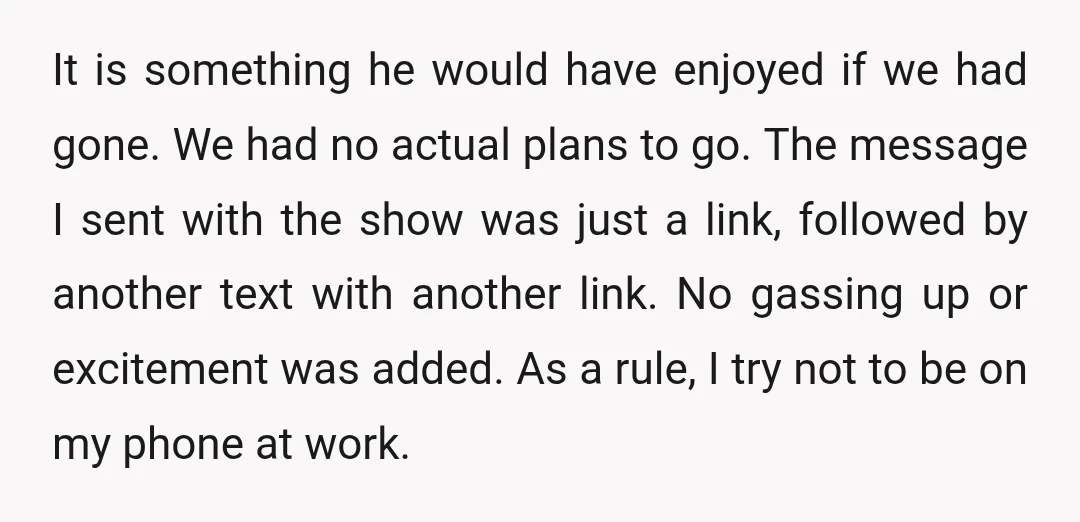 It is something he would have enjoyed if we had gone. We had no actual plans to go. The message I sent with the show was just a link, followed...