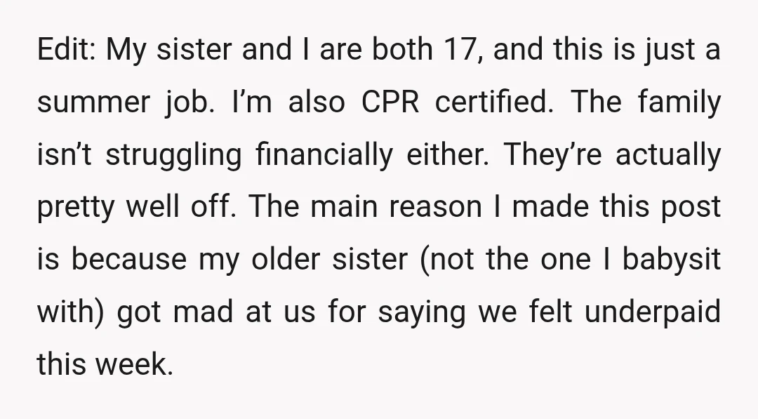 Edit: My sister and I are both 17, and this is just a summer job. I’m also CPR certified. The family isn’t struggling financially either. They’re actually pretty well off....