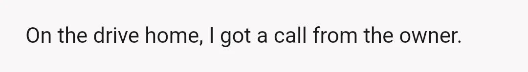 On the drive home, I got a call from the owner.