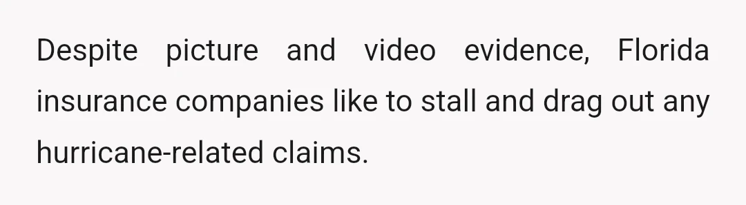 Despite picture and video evidence, Florida insurance companies like to stall and drag out any hurricane-related claims.
