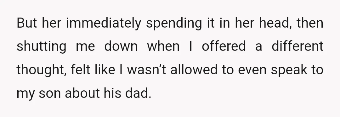 But her immediately spending it in her head, then shutting me down when I offered a different thought, felt like I wasn’t allowed to even speak to my son about...