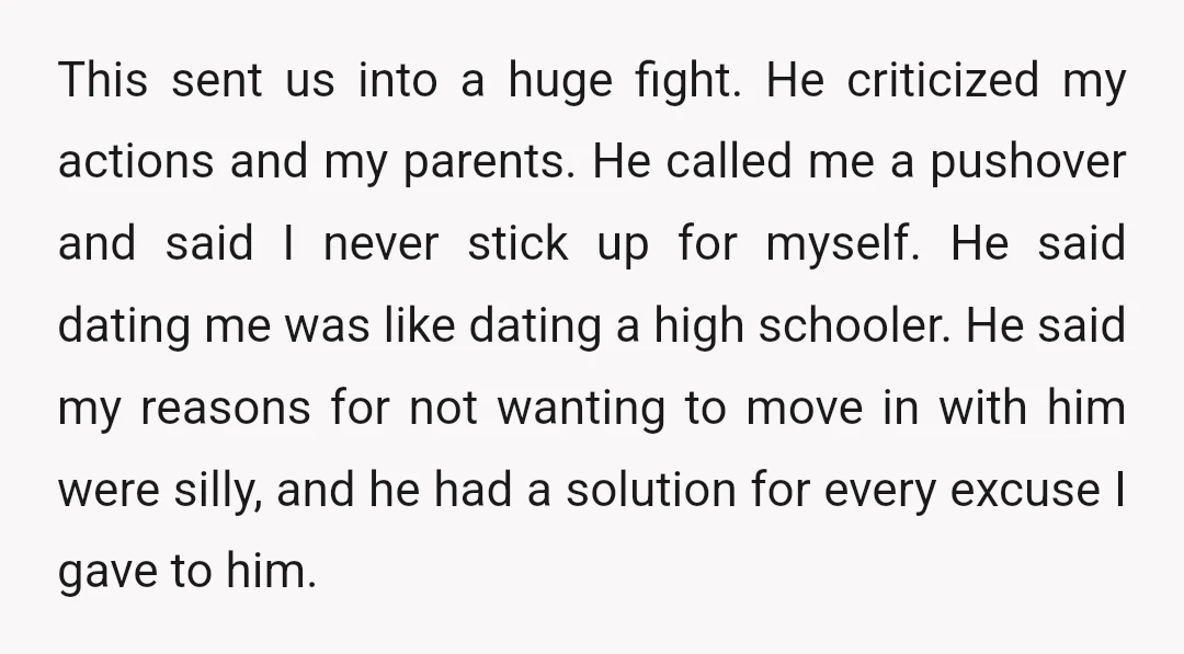 This sent us into a huge fight. He criticized my actions and my parents. He called me a pushover and said I never stick up for myself. He said dating...