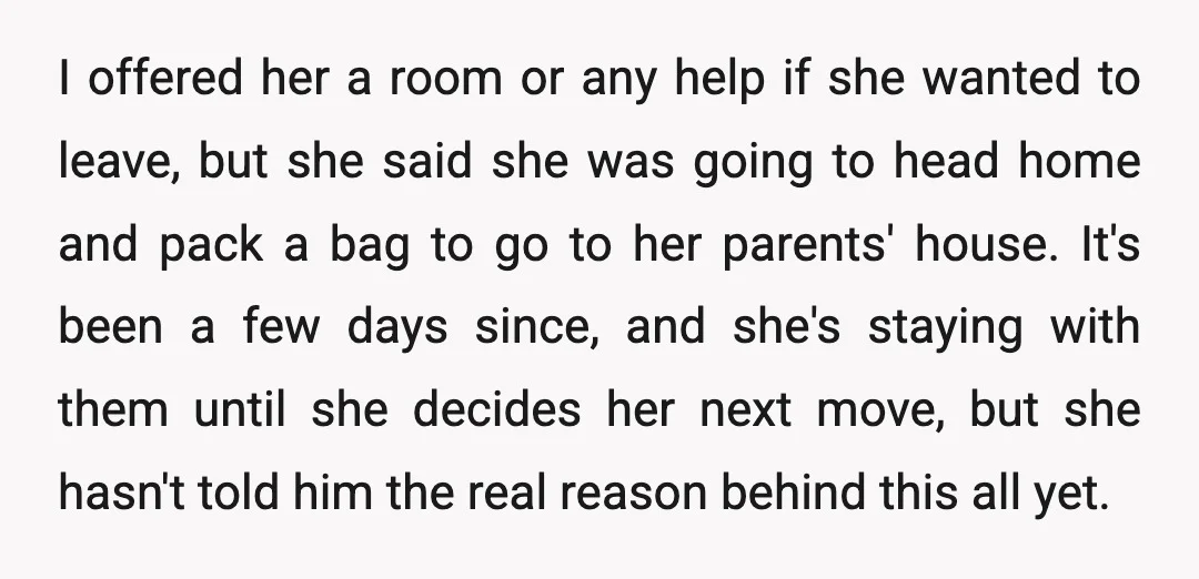 I offered her a room or any help if she wanted to leave, but she said she was going to head home and pack a bag to go to her...