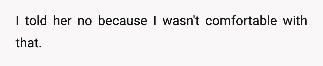 I told her no because I wasn't comfortable with that.