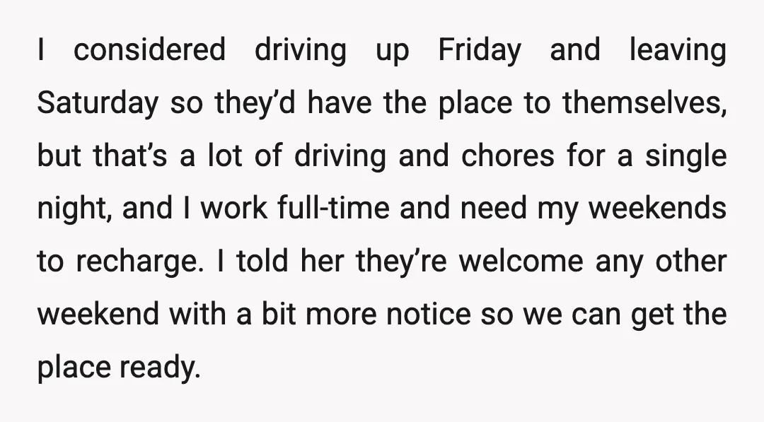 I considered driving up Friday and leaving Saturday so they’d have the place to themselves, but that’s a lot of driving and chores for a single night, and I work...