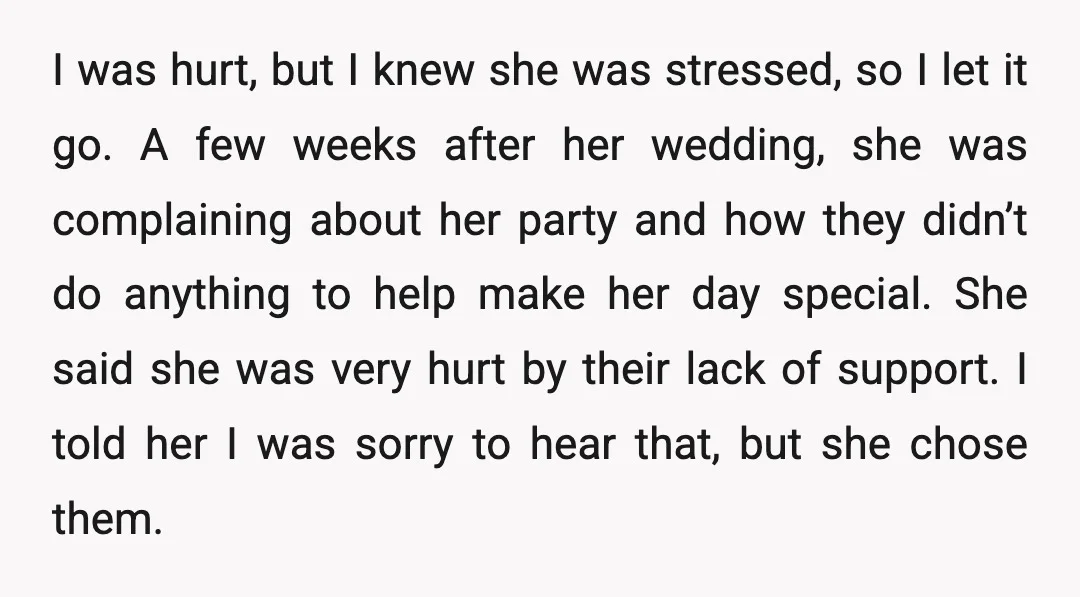 I was hurt, but I knew she was stressed, so I let it go. A few weeks after her wedding, she was complaining about her party and how they didn’t...