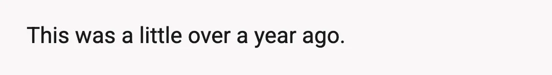 This was a little over a year ago.