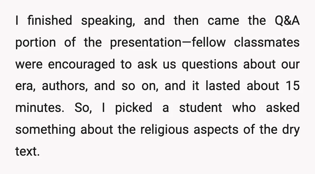 I finished speaking, and then came the Q&A portion of the presentation—fellow classmates were encouraged to ask us questions about our era, authors, and so on, and it lasted about...